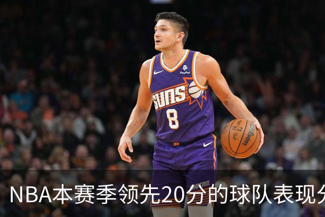 NBA本赛季领先20分的球队表现分析